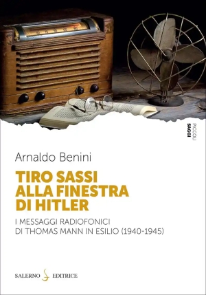 Tiro Sassi Alla Finestra Di Hitler. I Messaggi Radiofonici Di Thomas Mann In Esilio (1940-1945) fronte