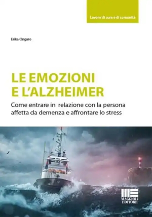 Emozioni E L'alzheimer. Come Entrare In Relazione Con La Persona Affetta Da Demenza E Affrontare Lo fronte