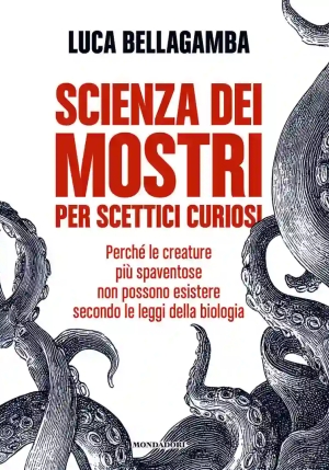 Scienza Dei Mostri Per Scettici Curiosi. Perch? Le Creature Pi? Spaventose Non Possono Esistere Seco fronte