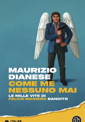 Come Me Nessuno Mai. Le Mille Vite Di Felice Maniero Bandito fronte