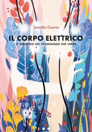 Corpo Elettrico. Il Desiderio Nel Femminismo Che Verr? (il) fronte