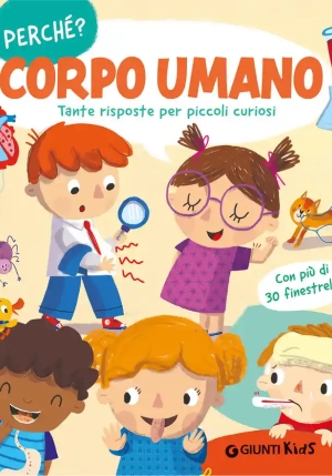 Corpo Umano. Tante Risposte Per Piccoli Curiosi. Ediz. Illustrata fronte