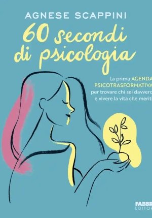 60 Secondi Di Psicologia. La Prima Agenda Psicotrasformativa Per Trovare Chi Sei Davvero E Vivere La fronte