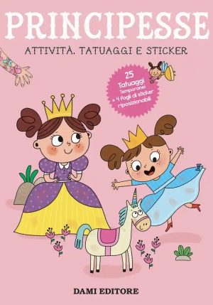 Principesse. Attivit?, Tatuaggi E Sticker. Ediz. A Colori. Con Tatuaggi Temporanei fronte