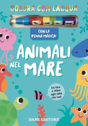 Animali Nel Mare. Colora Con L'acqua. Ediz. A Colori. Con Penna Magica fronte