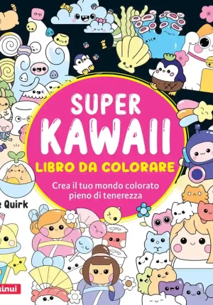 Super Kawaii. Libro Da Colorare. Crea Il Tuo Mondo Colorato Pieno Di Tenerezza fronte