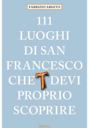 111 Luoghi Di San Francesco Che Devi Proprio Scoprire fronte