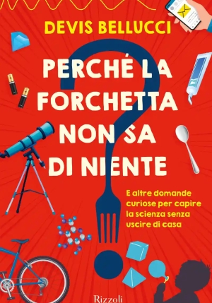 Perch? La Forchetta Non Sa Di Niente? E Altre Domande Curiose Per Capire La Scienza Senza Uscire Di Casa fronte