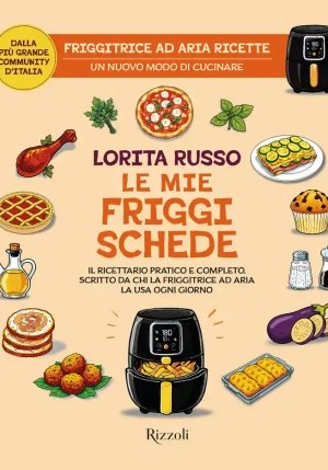 Mie Friggischede. Il Ricettario Pratico E Completo, Scritto Da Chi La Friggitrice Ad Aria La Usa Ogn fronte