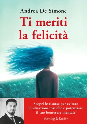 Ti Meriti La Felicit?. Scopri Le Risorse Per Evitare Le Situazioni Tossiche E Potenziare Il Tuo Benessere Mentale fronte