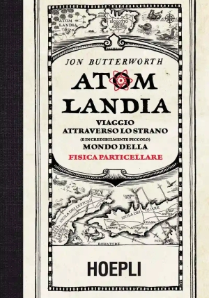 Atomlandia. Viaggio Attraverso Lo Strano (e Incredibilmente Piccolo) Mondo Della Fisica Particellare fronte