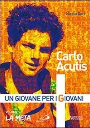 Carlo Acutis. Un Giovane Per I Giovani. Vol. 1: La Meta fronte