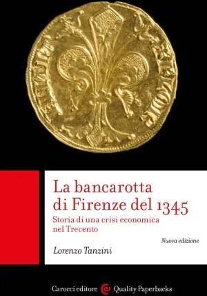 Bancarotta Di Firenze Del 1345. Storia Di Una Crisi Economica Nel Trecento (la) fronte