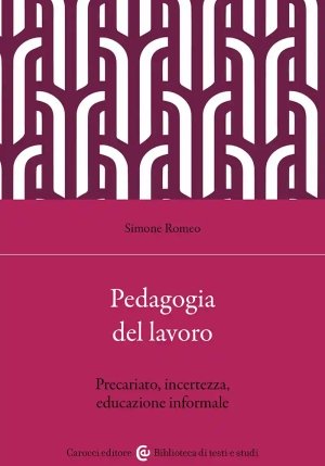Pedagogia E Lavoro. Una Relazione Complessa Negli Anni Del Precariato fronte