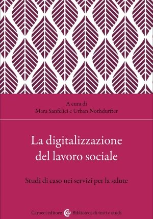 Digitalizzazione Del Lavoro Sociale. Studi Di Caso Nei Servizi Per La Salute (la) fronte