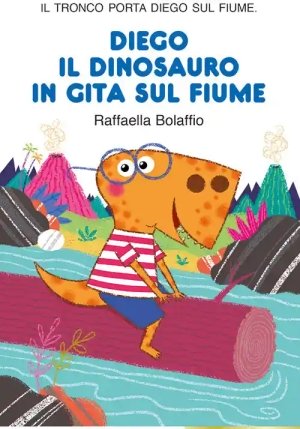 Diego Il Dinosauro In Gita Sul Fiume. Stampatello Maiuscolo. Ediz. A Colori fronte