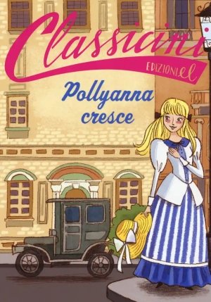 Pollyanna Cresce Da Eleanor Hodgam Porter. Classicini. Ediz. A Colori fronte
