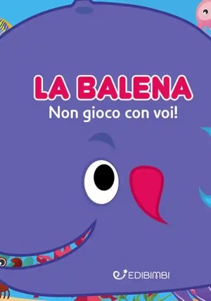 Balena: Non Gioco Con Voi! Gli Spruzzini. Ediz. Illustrata (la) fronte