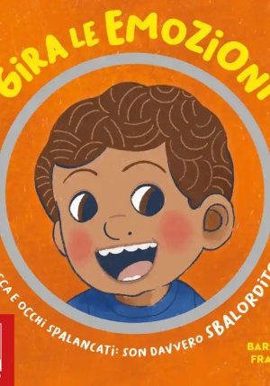 Gira Le Emozioni. Bocca E Occhi Spalancati: Son Davvero Sbalordito! Ediz. A Colori fronte