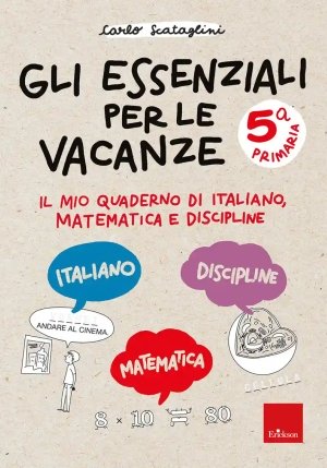Gli Essenziali Per Le Vacanze. Primaria. Classe Quinta. Il Mio Quaderno Di Italiano, Matematica E Di fronte