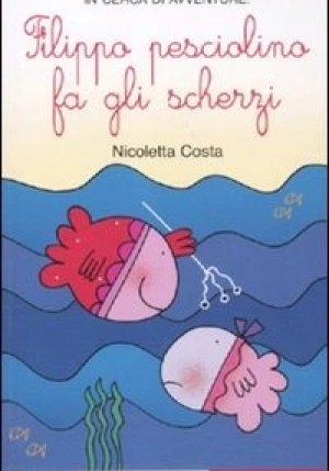 Filippo Il Pesciolino Fa Gli Scherzi. Ediz. Illustrata In Corsivo fronte