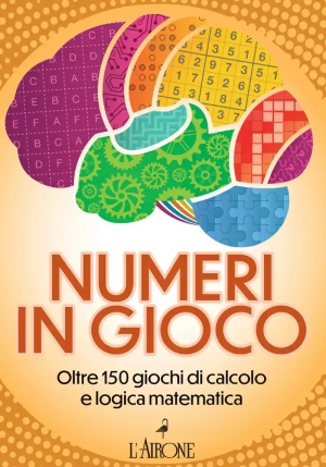 Numeri In Gioco. Oltre 150 Giochi Di Calcolo E Logica Matematica fronte