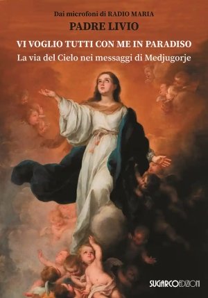 Vi Voglio Tutti Con Me In Paradiso. La Via Del Cielo Nei Messaggi Di Medjugorje fronte