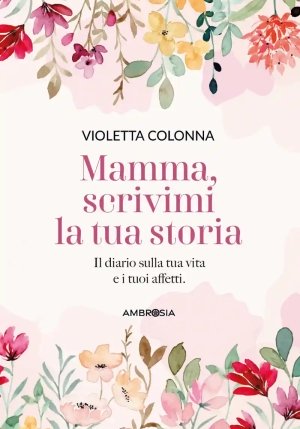 Mamma, Scrivimi La Tua Storia. Il Diario Di Mia Madre Sulla Sua Vita E I Suoi Affetti fronte