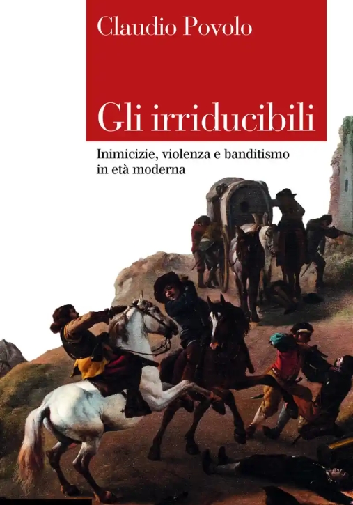 Immagine 0 di Irriducibili. Inimicizie, Violenza E Banditismo In Et? Moderna (gli)