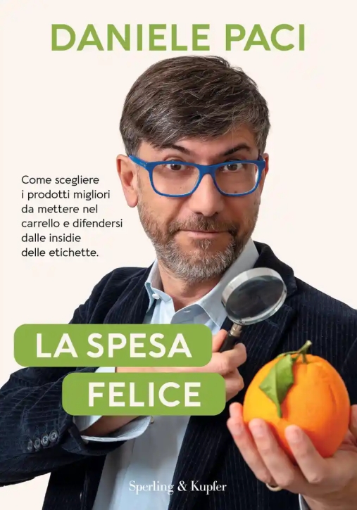 Immagine 0 di Spesa Felice. Come Scegliere I Prodotti Migliori Da Mettere Nel Carrello E Difendersi Dalle Insidie Delle Etichette (la)