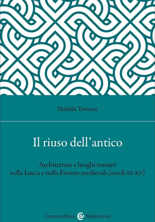 Immagine 0 di Riuso Dell'antico. Architetture E Luoghi Romani Nella Lucca E Nella Firenze Medievali (secoli Ix-xv)