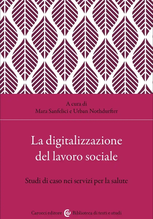 Immagine 0 di Digitalizzazione Del Lavoro Sociale. Studi Di Caso Nei Servizi Per La Salute (la)