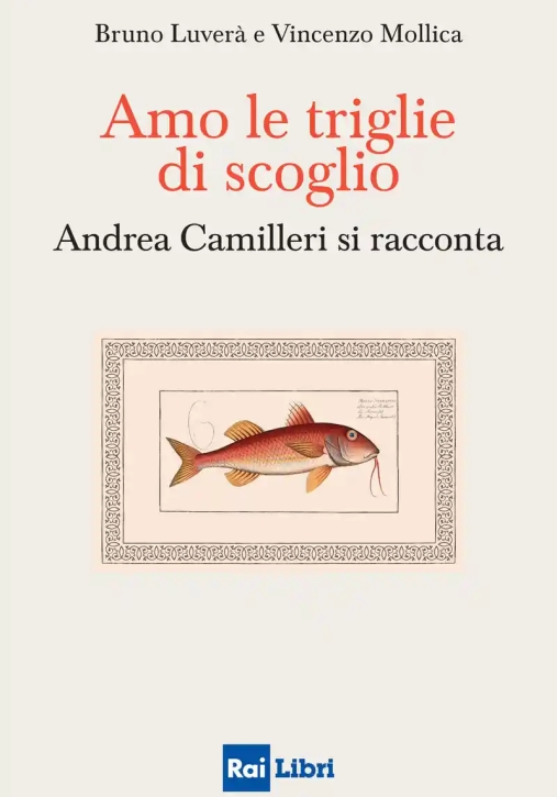 Immagine 0 di Amo Le Triglie Di Scoglio. Andrea Camilleri Si Racconta