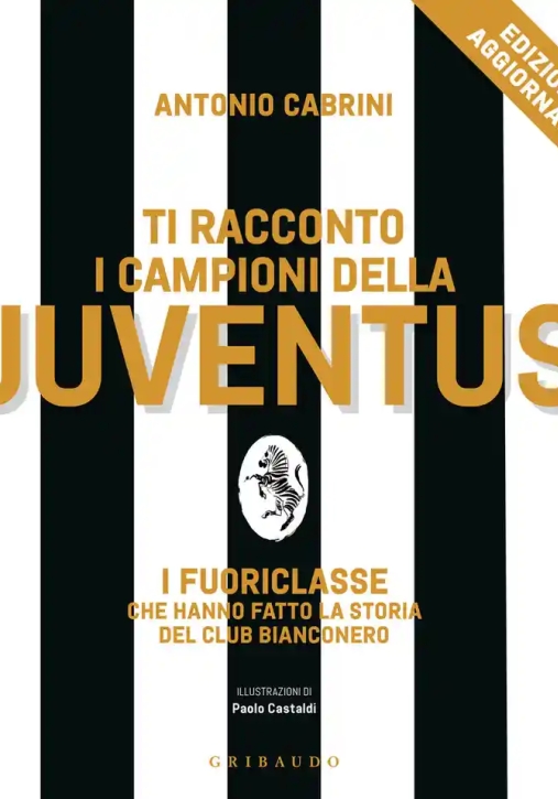 Immagine 0 di Ti Racconto I Campioni Della Juventus. I Fuoriclasse Che Hanno Fatto La Storia Del Club Bianconero. 