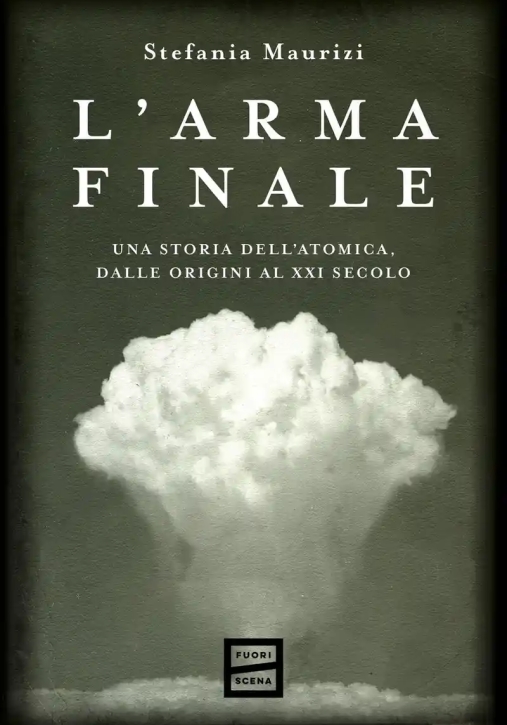 Immagine 0 di Arma Finale. Una Storia Dell'atomica, Dalle Origini Al Xxi Secolo, L'