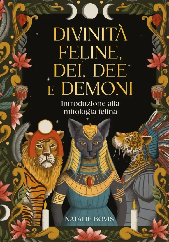 Divinit? Feline, Dei, Dee E Demoni. Introduzione Alla Mitologia Felina