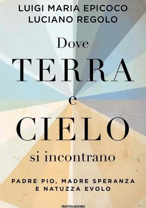 Dove Terra E Cielo Si Incontrano. Padre Pio, Madre Speranza E Natuzza Evolo