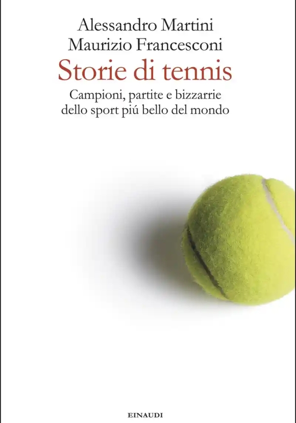 Storie Di Tennis. Campioni, Partite E Bizzarrie Dello Sport Pi? Bello Del Mondo