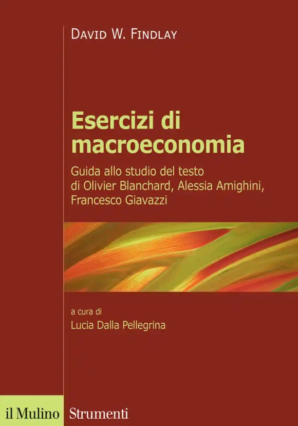 Esercizi Di Macroeconomia. Guida Allo Studio Del Testo Di Olivier Blanchard, Alessia Amighini, Francesco Giavazzi. Nuova Ediz.