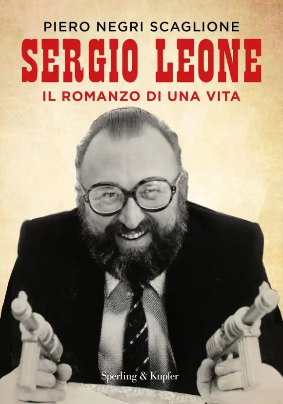 Sergio Leone. Il Romanzo Di Una Vita
