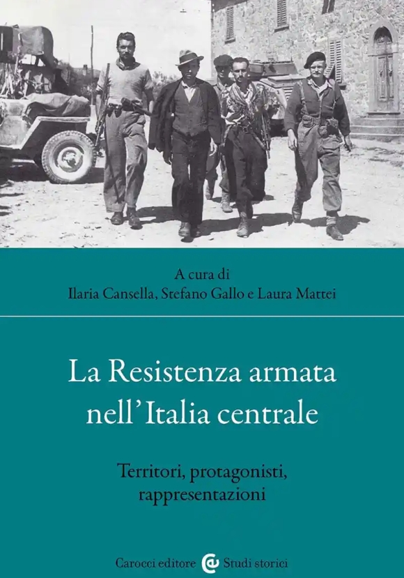 Resistenza Armata Nell'italia Centrale. Territori, Protagonisti, Rappresentazioni (la)