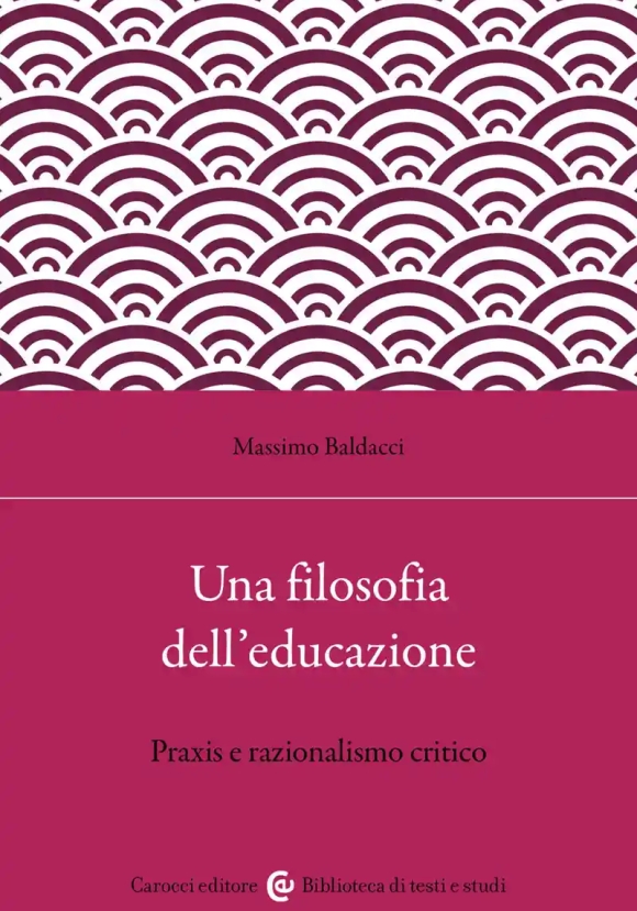 Filosofia Dell'educazione. Razionalismo Critico E Filosofia Della Praxis (una)