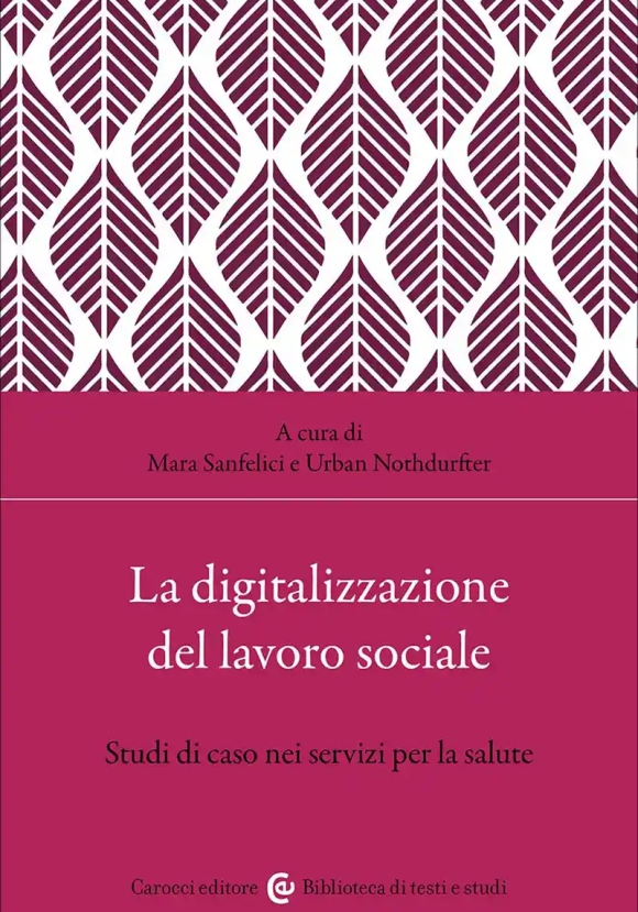 Digitalizzazione Del Lavoro Sociale. Studi Di Caso Nei Servizi Per La Salute (la)