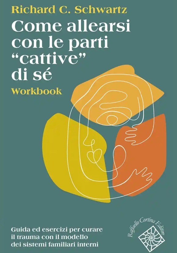 Come Allearsi Con Le Parti ?cattive? Di S?. Workbook. Guida Ed Esercizi Per Curare Il Trauma Con Il 