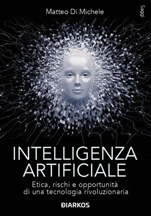 Intelligenza Artificiale. Etica, Rischi E Opportunit? Di Una Tecnologia Rivoluzionaria