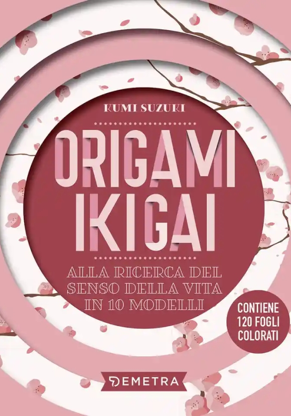Origami Ikigai. Alla Ricerca Del Senso Della Vita In 10 Modelli. Con 120 Fogli