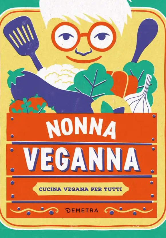 Nonna Veganna. Cucina Vegana Per Tutti