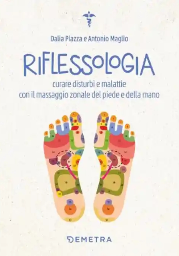 Riflessologia. Curare Disturbi E Malattie Con Il Massaggio Zonale Del Piede E Della Mano