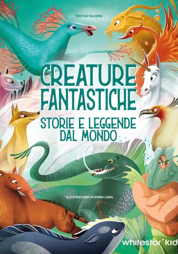 Creature Fantastiche. Storie E Leggende Dal Mondo