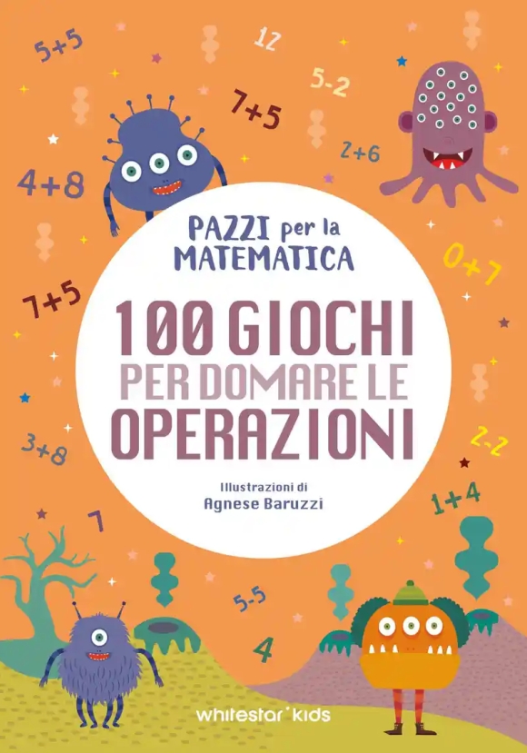 100 Giochi Per Domare Le Operazioni. Pazzi Per La Matematica